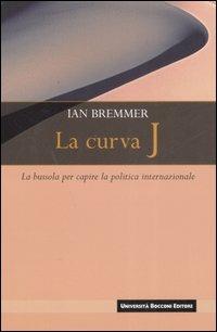 La curva J. La bussola per capire la politica internazionale - Ian Bremmer - Libro Università Bocconi Editore 2008, Interazioni | Libraccio.it