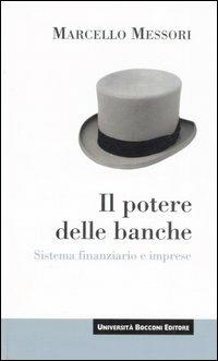 Il potere delle banche. Sistema finanziario e imprese - Marcello Messori - Libro Università Bocconi Editore 2007, Itinerari | Libraccio.it