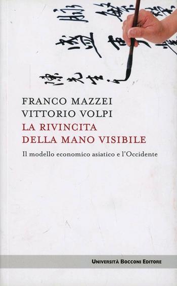 La rivincita della mano visibile. Il modello economico asiatico e l'Occidente - Franco Mazzei, Vittorio Volpi - Libro Università Bocconi Editore 2010, Itinerari | Libraccio.it