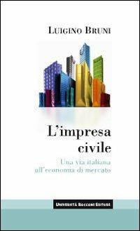 L'impresa civile. Una via italiana all'economia di mercato - Luigino Bruni - Libro Università Bocconi Editore 2009, Itinerari | Libraccio.it
