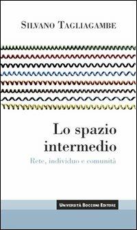 Lo spazio intermedio. Rete, individuo e comunità - Silvano Tagliagambe - Libro Università Bocconi Editore 2008, Itinerari | Libraccio.it