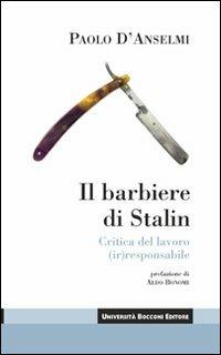 Il barbiere di Stalin. Critica del lavoro (ir)responsabile - Paolo D'Anselmi - Libro Università Bocconi Editore 2008, Itinerari | Libraccio.it
