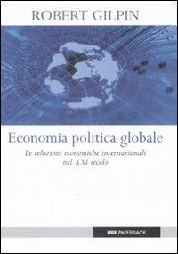 Economia politica globale. Le relazioni economiche internazionali nel XXI secolo - Robert Gilpin - Libro Università Bocconi Editore 2009, Paperback | Libraccio.it