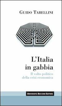L' Italia in gabbia. Il volto politico della crisi economica - Guido Tabellini - Libro Università Bocconi Editore 2008, Itinerari | Libraccio.it