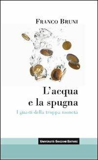 L' acqua e la spugna. I guasti della troppa moneta - Franco Bruni - Libro Università Bocconi Editore 2009, Itinerari | Libraccio.it