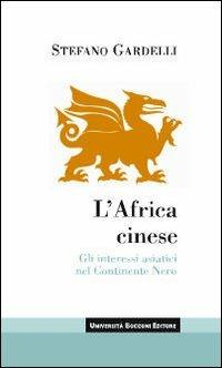 L'Africa cinese. Gli interessi asiatici nel continente nero - Stefano Gardelli - Libro Università Bocconi Editore 2009, Itinerari | Libraccio.it
