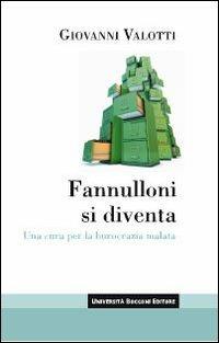 Fannulloni si diventa. Una cura per una burocrazia malata - Giovanni Valotti - Libro Università Bocconi Editore 2009, Itinerari | Libraccio.it