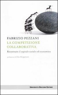 La competizione collaborativa. Ricostruire il capitale sociale ed economico - Fabrizio Pezzani - Libro Università Bocconi Editore 2011, Itinerari | Libraccio.it