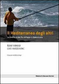 Il Mediterraneo degli altri. Le rivolte arabe fra sviluppo e democrazia - Rony Hamaui, Luigi Ruggerone - Libro Università Bocconi Editore 2011, Frontiere | Libraccio.it