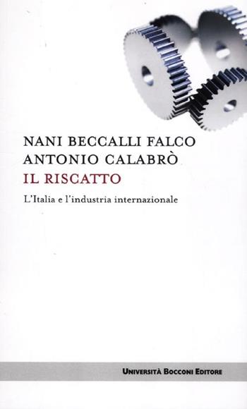 Il riscatto. L'Italia e l'industria internazionale - Nani Beccalli Falco, Antonio Calabrò - Libro Università Bocconi Editore 2012, Itinerari | Libraccio.it