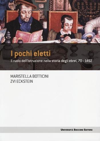 I pochi eletti. Il ruolo dell'istruzione nella storia degli ebrei, 70-1492 - Maristella Botticini, Zvi Eckstein - Libro Università Bocconi Editore 2012, Frontiere | Libraccio.it