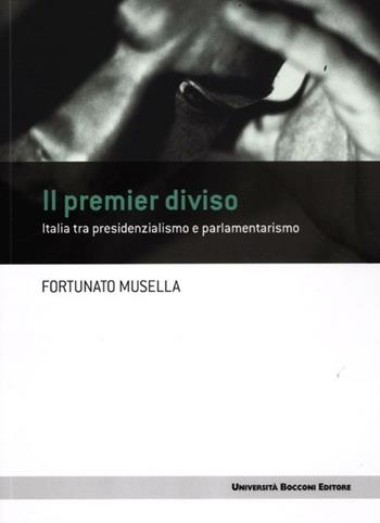 Il premier diviso. Italia tra presidenzialismo e parlamentarismo - Fortunato Musella - Libro Università Bocconi Editore 2012, Frontiere | Libraccio.it