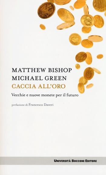 Caccia all'oro. Vecchie e nuove monete per il futuro - Matthew Bishop, Michael Green - Libro Università Bocconi Editore 2013, Itinerari | Libraccio.it