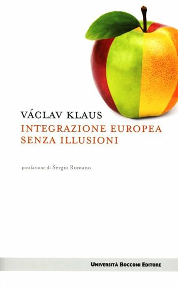 Integrazione europea senza illusioni - Václav Klaus - Libro Università Bocconi Editore 2012 | Libraccio.it