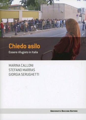 Chiedo asilo. Essere rifugiato in Italia - Marina Calloni, Stefano Marras, Giorgia Serughetti - Libro Università Bocconi Editore 2012, Frontiere | Libraccio.it