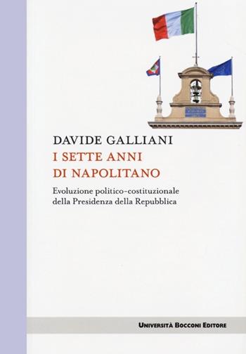 I sette anni di Napolitano. Evoluzione politico-costituzionale della Presidenza della Repubblica - Davide Galliani - Libro Università Bocconi Editore 2012, Itinerari | Libraccio.it