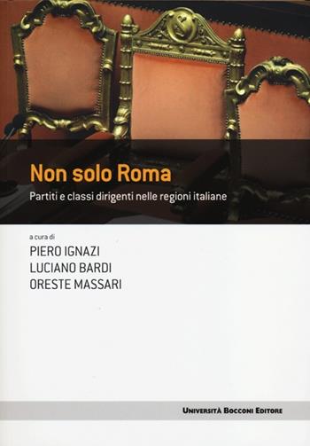 Non solo Roma. Partiti e classi dirigenti nelle regioni italiane  - Libro Università Bocconi Editore 2013, Frontiere | Libraccio.it