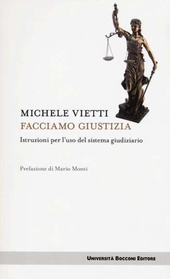 Facciamo giustizia. Istruzioni per l'uso del sistema giudiziario - Michele Vietti - Libro Università Bocconi Editore 2013, Itinerari | Libraccio.it