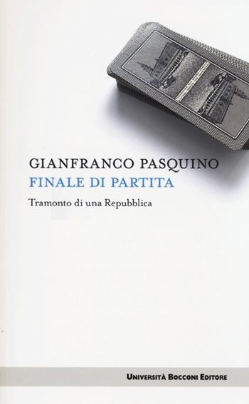 Finale di partita. Tramonto di una repubblica - Gianfranco Pasquino - Libro Università Bocconi Editore 2013, Itinerari | Libraccio.it