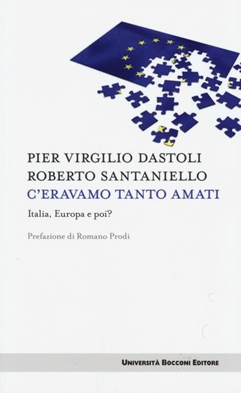 C'eravamo tanto amati. Italia, Europa e poi? - P. Virgilio Dastoli, Roberto Santaniello - Libro Università Bocconi Editore 2013, Itinerari | Libraccio.it