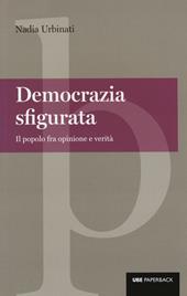 Democrazia sfigurata. Il popolo fra opinione e verità