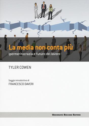 La media non conta più. Ipermeritocrazia e futuro del lavoro - Tyler Cowen - Libro Università Bocconi Editore 2015, Frontiere | Libraccio.it