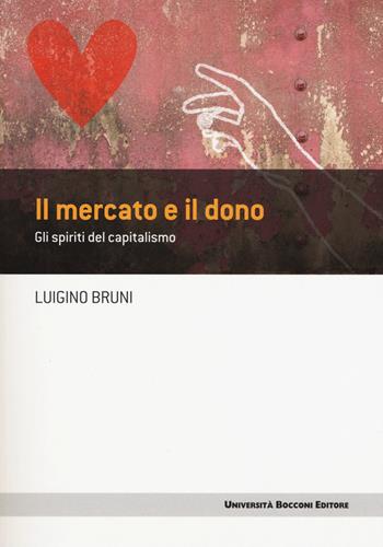 Il mercato e il dono. Gli spiriti del capitalismo - Luigino Bruni - Libro Università Bocconi Editore 2015, Frontiere | Libraccio.it