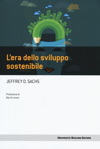 L'era dello sviluppo sostenibile - Jeffrey D. Sachs - Libro Università Bocconi Editore 2015, Frontiere | Libraccio.it