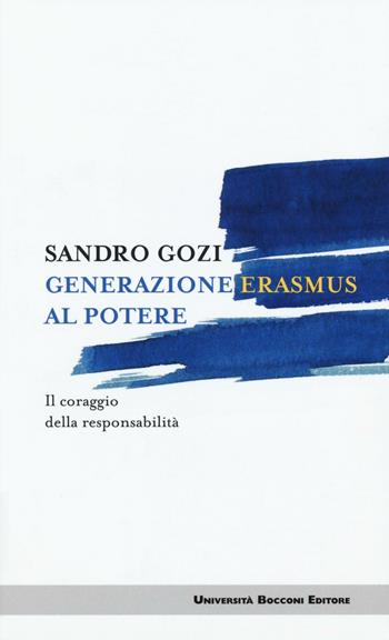 Generazione Erasmus al potere. Il coraggio della responsabilità - Sandro Gozi - Libro Università Bocconi Editore 2016, Itinerari | Libraccio.it