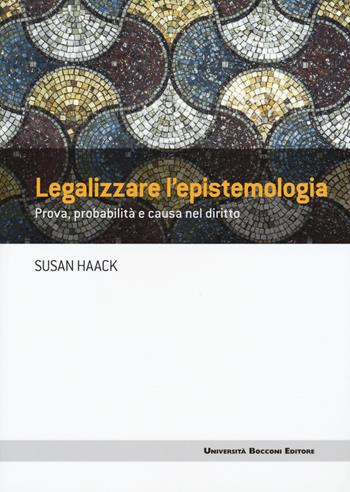 Legalizzare l'epistemologia. Prova, probabilità e causa nel diritto - Susan Haack - Libro Università Bocconi Editore 2015, Frontiere | Libraccio.it