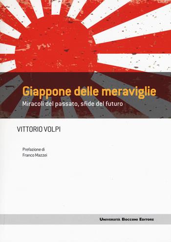 Giappone delle meraviglie. Miracoli del passato, sfide del futuro - Vittorio Volpi - Libro Università Bocconi Editore 2015, Frontiere | Libraccio.it