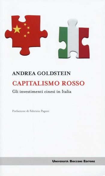 Capitalismo rosso. Gli investimenti cinesi in Italia - Andrea Goldstein - Libro Università Bocconi Editore 2016, Itinerari | Libraccio.it