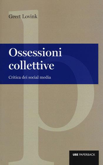 Ossessioni collettive. Critica dei social media - Geert Lovink - Libro Università Bocconi Editore 2016, Paperback | Libraccio.it