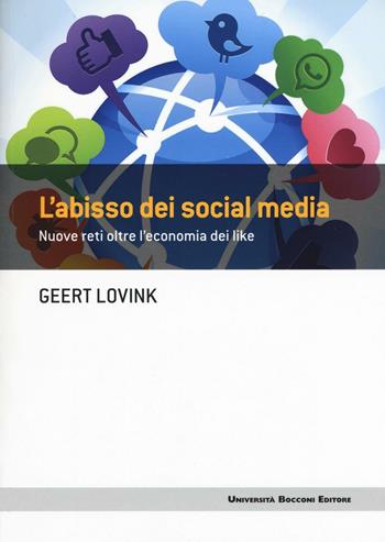 L' abisso dei social media. Nuove reti oltre l'economia dei like - Geert Lovink - Libro Università Bocconi Editore 2016, Frontiere | Libraccio.it