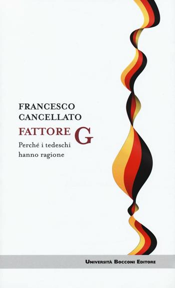 Fattore G. Perché i tedeschi hanno ragione - Francesco Cancellato - Libro Università Bocconi Editore 2016, Itinerari | Libraccio.it