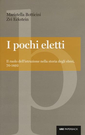 I pochi eletti. Il ruolo dell'istruzione nella storia degli ebrei, 70-1492 - Maristella Botticini, Zvi Eckstein - Libro Università Bocconi Editore 2016, Paperback | Libraccio.it