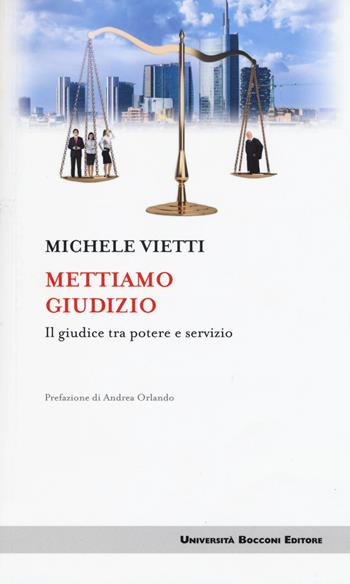 Mettiamo giudizio. Il giudice tra potere e servizio - Michele Vietti - Libro Università Bocconi Editore 2017, Itinerari | Libraccio.it