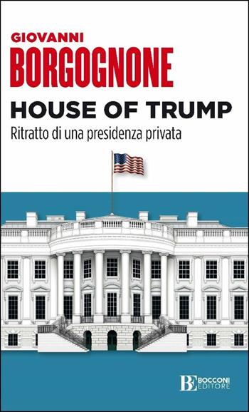 House of Trump. Ritratto di una presidenza privata - Giovanni Borgognone - Libro Università Bocconi Editore 2020, Itinerari | Libraccio.it