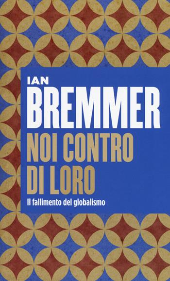 Noi contro loro. Il fallimento del globalismo - Ian Bremmer - Libro Università Bocconi Editore 2018 | Libraccio.it