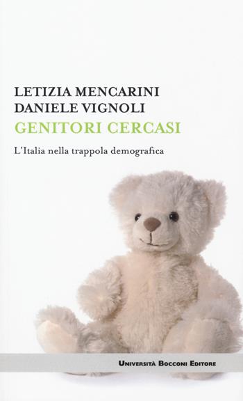 Genitori cercasi. L'Italia nella trappola demografica - Letizia Mencarini, Daniele Vignoli - Libro Università Bocconi Editore 2018, Itinerari | Libraccio.it