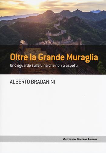Oltre la Grande Muraglia. Uno sguardo sulla Cina che non ti aspetti - Alberto Bradanini - Libro Università Bocconi Editore 2018, Frontiere | Libraccio.it