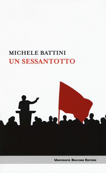Un sessantotto - Michele Battini - Libro Università Bocconi Editore 2018, Itinerari | Libraccio.it