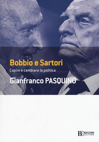 Bobbio e Sartori. Capire e cambiare la politica - Gianfranco Pasquino - Libro Università Bocconi Editore 2019, Frontiere | Libraccio.it