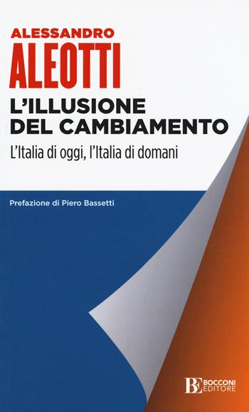 L'illusione del cambiamento. L'Italia di oggi, l'Italia di domani - Alessandro Aleotti - Libro Università Bocconi Editore 2019, Itinerari | Libraccio.it