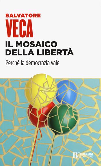 Il mosaico della libertà. Perché la democrazia vale - Salvatore Veca - Libro Università Bocconi Editore 2021, Itinerari | Libraccio.it