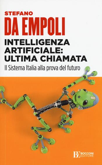 Intelligenza artificiale: ultima chiamata. Il sistema Italia alla prova del futuro - Stefano Da Empoli - Libro Università Bocconi Editore 2019, Itinerari | Libraccio.it