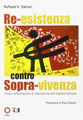 Re-esistenza contro sopra-vivenza. Tredici affermazioni di liberazione dall'impero-fattuale