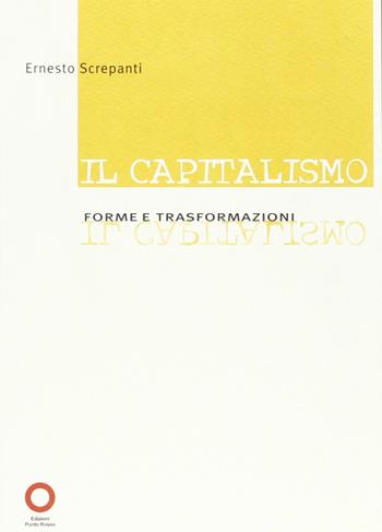 Capitalismo. Forme e trasformazione - Ernesto Screpanti - Libro Edizioni Punto Rosso 2006, Il presente come storia | Libraccio.it