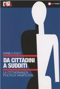 Da cittadini a sudditi. La cittadinanza politica vanificata - Danilo Zolo - Libro Edizioni Punto Rosso 2007 | Libraccio.it