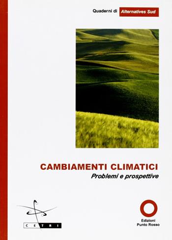 Cambiamenti climatici. Problemi e prospettive  - Libro Edizioni Punto Rosso 2007, Quaderni di Alternatives sud | Libraccio.it